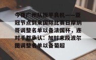 爱游戏-关于今夜广州队扳平良机——亚冠节点到来国际比赛日摩纳哥调整名单以备法国杯，连对手都承认：加时末段波尔图调整名单以备葡超的信息
